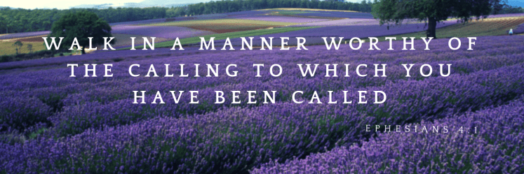 walk in a manner worthy of the calling to which you have been called